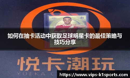 如何在抽卡活动中获取足球明星卡的最佳策略与技巧分享