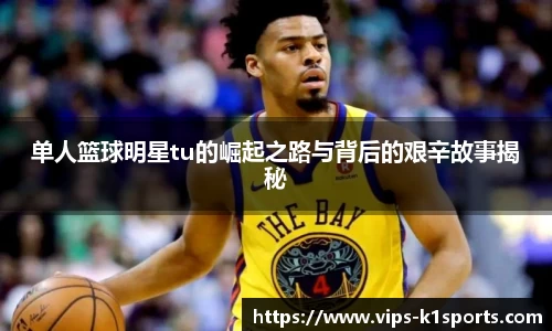 单人篮球明星tu的崛起之路与背后的艰辛故事揭秘